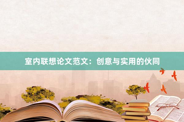 室内联想论文范文:创意与实用的伙同